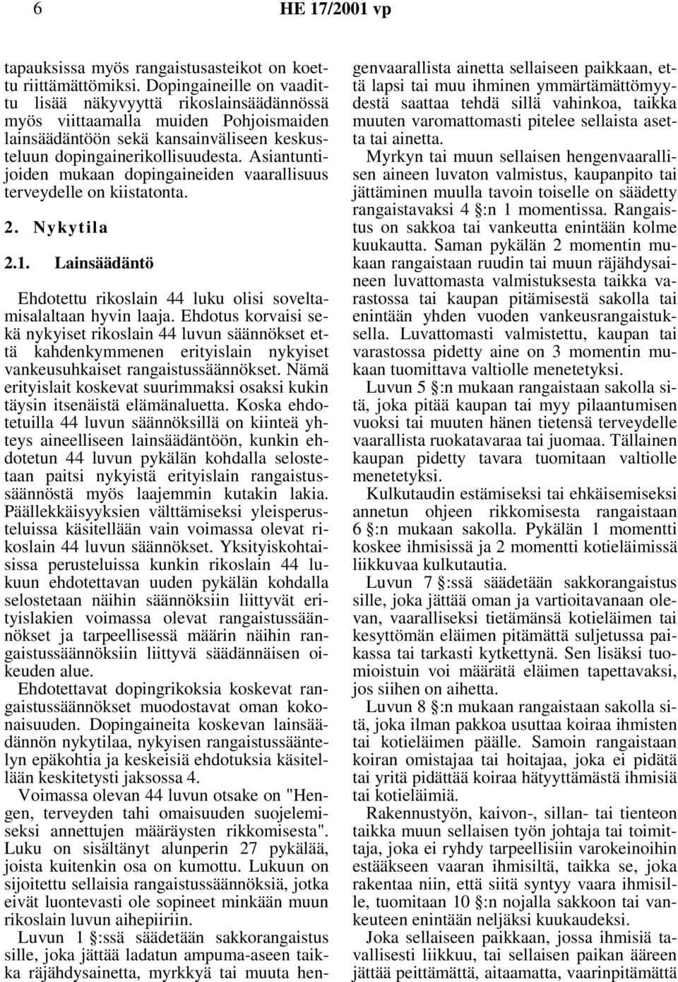 Asiantuntijoiden mukaan dopingaineiden vaarallisuus terveydelle on kiistatonta. 2. Nykytila 2.1. Lainsäädäntö Ehdotettu rikoslain 44 luku olisi soveltamisalaltaan hyvin laaja.