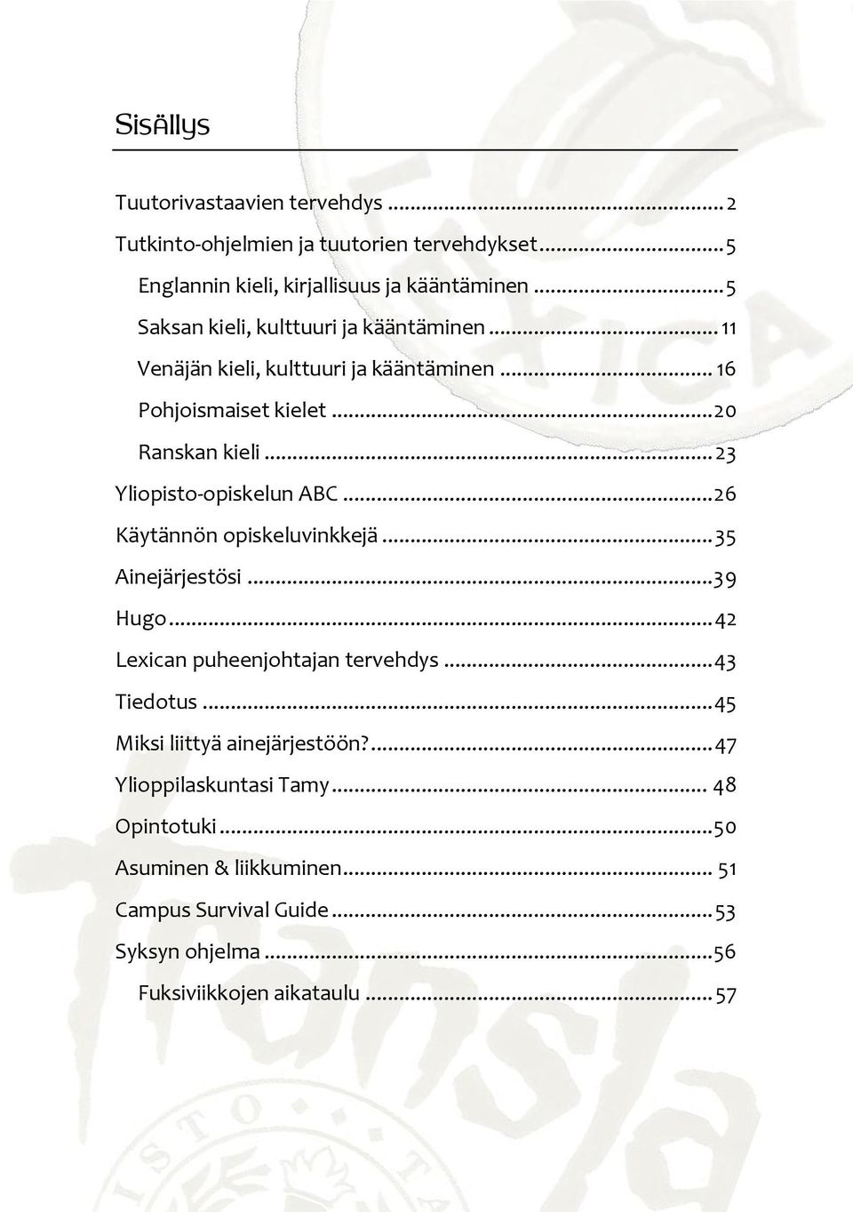 .. 23 Yliopisto-opiskelun ABC... 26 Käytännön opiskeluvinkkejä... 35 Ainejärjestösi... 39 Hugo... 42 Lexican puheenjohtajan tervehdys... 43 Tiedotus.