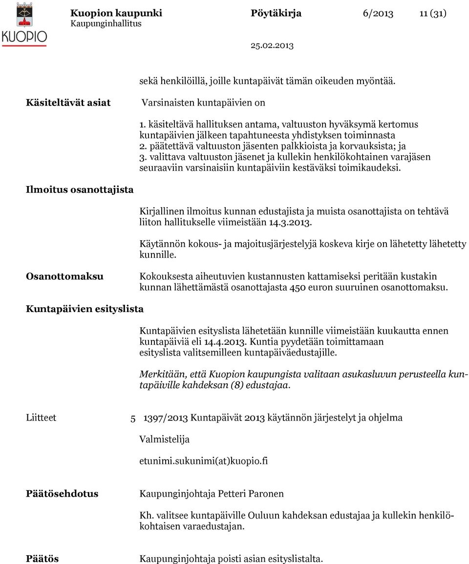 valittava valtuuston jäsenet ja kullekin henkilökohtainen varajäsen seuraaviin varsinaisiin kuntapäiviin kestäväksi toimikaudeksi.