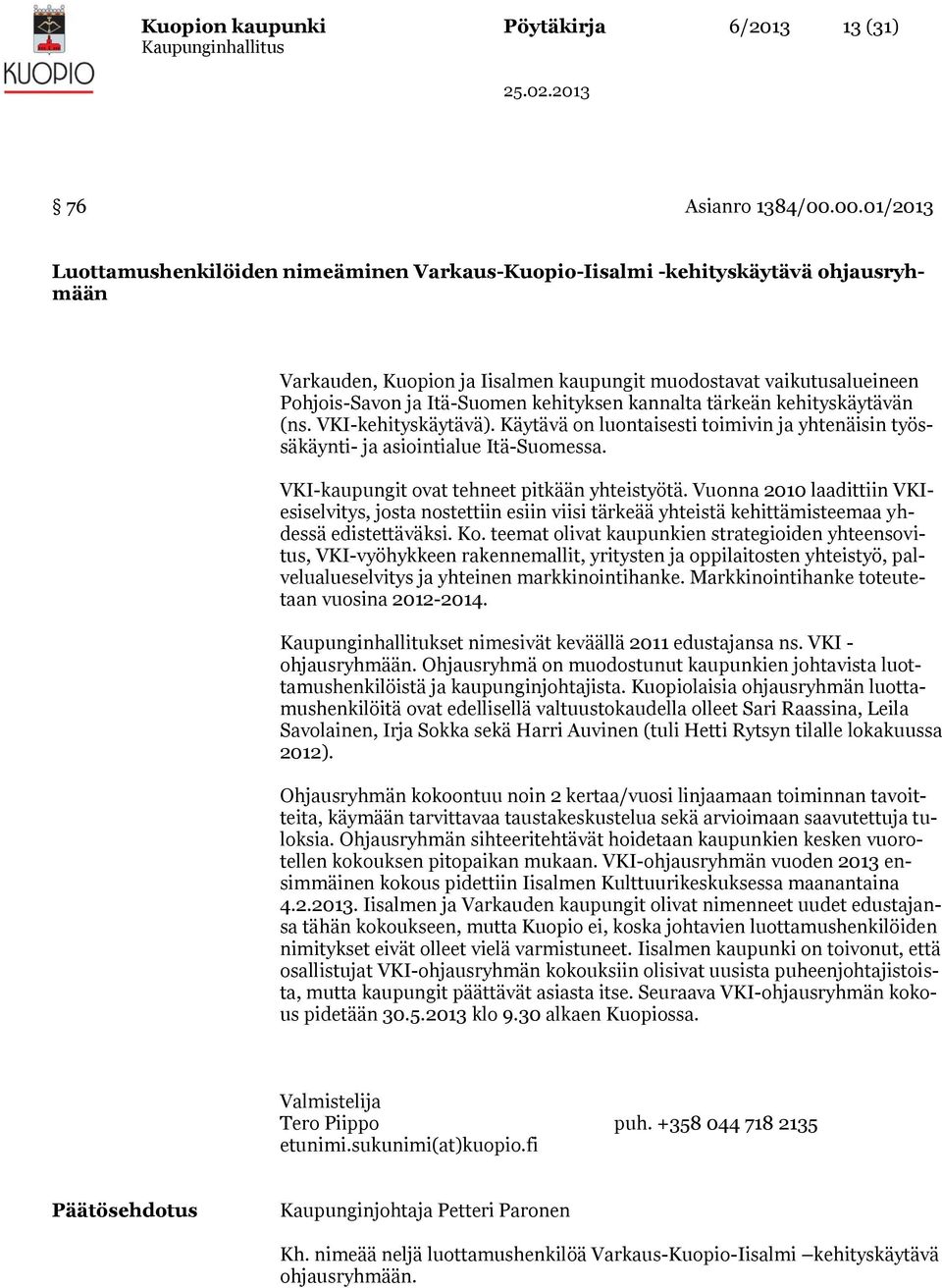kehityksen kannalta tärkeän kehityskäytävän (ns. VKI-kehityskäytävä). Käytävä on luontaisesti toimivin ja yhtenäisin työssäkäynti- ja asiointialue Itä-Suomessa.