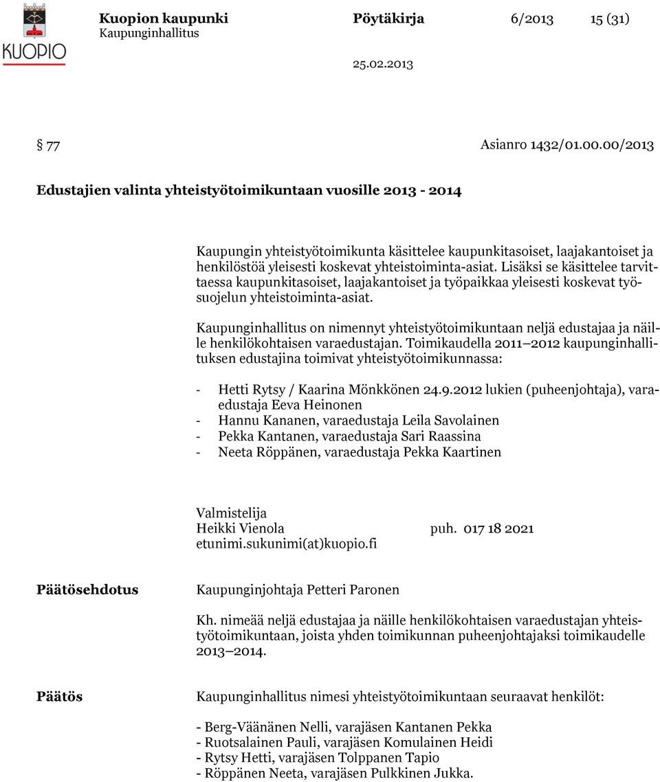 Lisäksi se käsittelee tarvittaessa kaupunkitasoiset, laajakantoiset ja työpaikkaa yleisesti koskevat työsuojelun yhteistoiminta-asiat.
