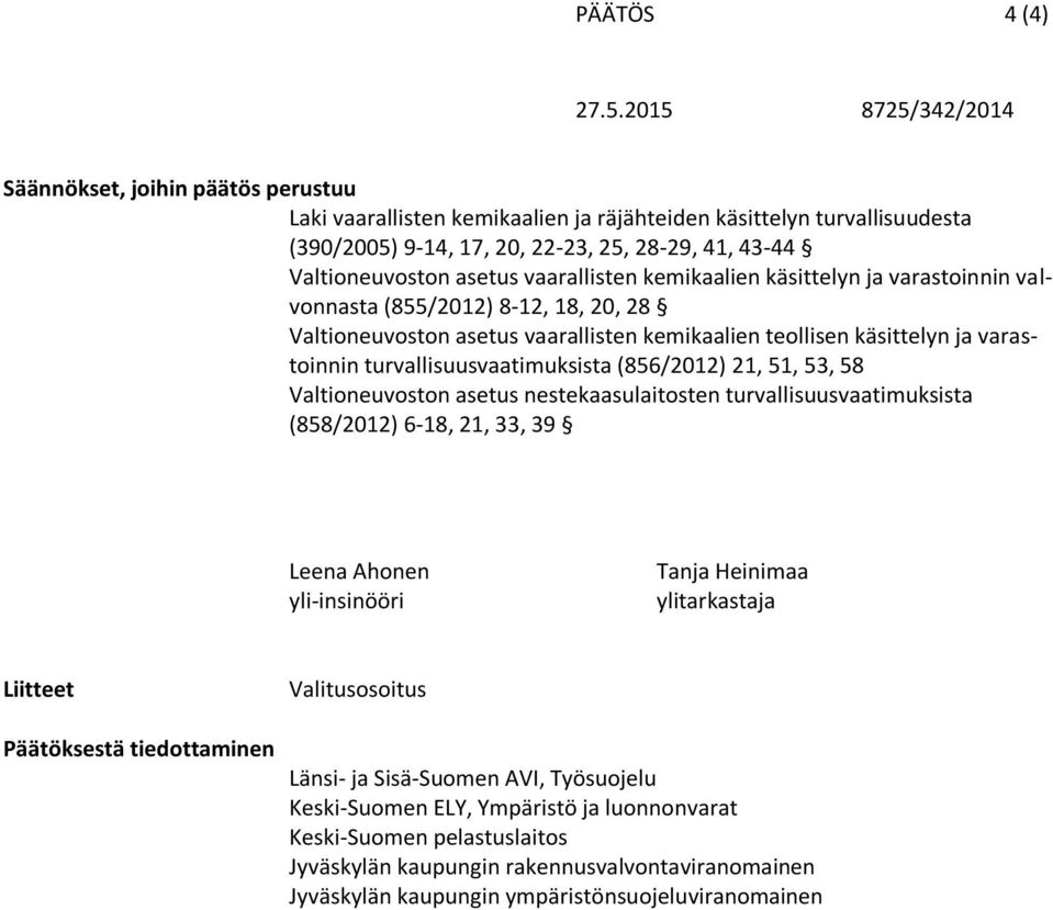 turvallisuusvaatimuksista (856/2012) 21, 51, 53, 58 Valtioneuvoston asetus nestekaasulaitosten turvallisuusvaatimuksista (858/2012) 6-18, 21, 33, 39 Leena Ahonen yli-insinööri Tanja Heinimaa