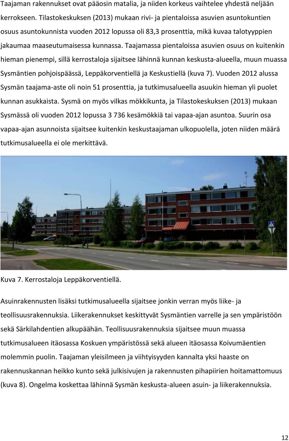 Taajamassa pientaloissa asuvien osuus on kuitenkin hieman pienempi, sillä kerrostaloja sijaitsee lähinnä kunnan keskusta-alueella, muun muassa Sysmäntien pohjoispäässä, Leppäkorventiellä ja