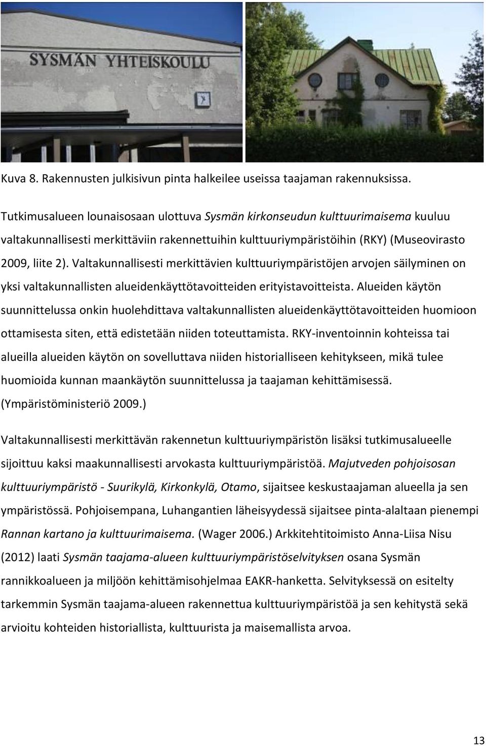 Valtakunnallisesti merkittävien kulttuuriympäristöjen arvojen säilyminen on yksi valtakunnallisten alueidenkäyttötavoitteiden erityistavoitteista.