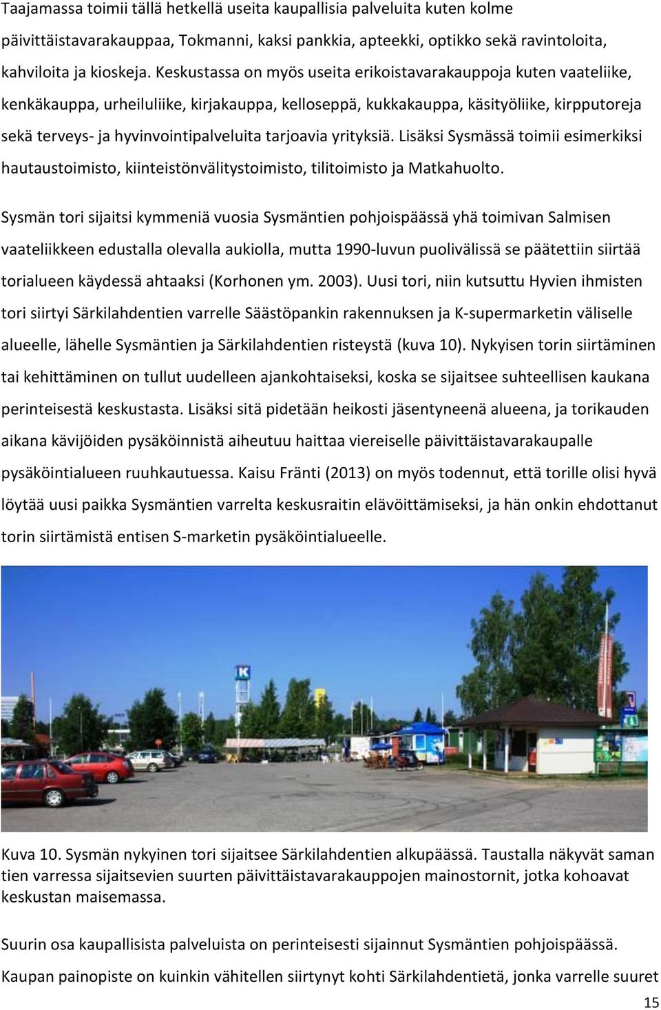 tarjoavia yrityksiä. Lisäksi Sysmässä toimii esimerkiksi hautaustoimisto, kiinteistönvälitystoimisto, tilitoimisto ja Matkahuolto.