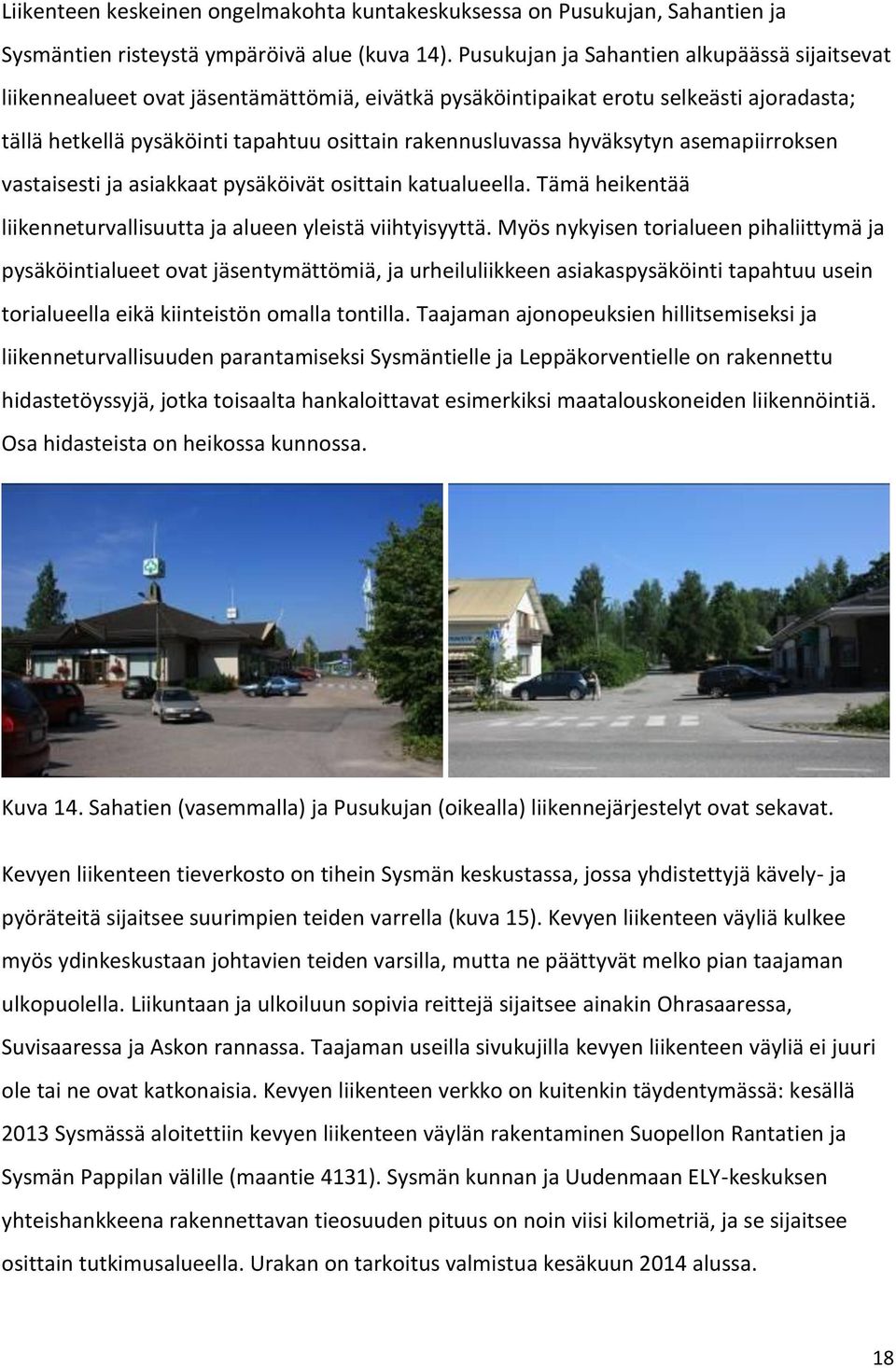hyväksytyn asemapiirroksen vastaisesti ja asiakkaat pysäköivät osittain katualueella. Tämä heikentää liikenneturvallisuutta ja alueen yleistä viihtyisyyttä.