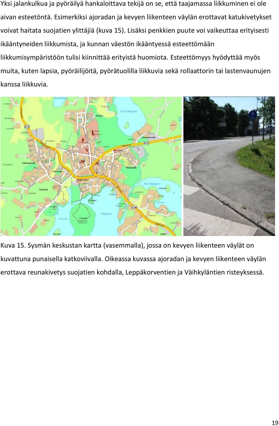 Lisäksi penkkien puute voi vaikeuttaa erityisesti ikääntyneiden liikkumista, ja kunnan väestön ikääntyessä esteettömään liikkumisympäristöön tulisi kiinnittää erityistä huomiota.