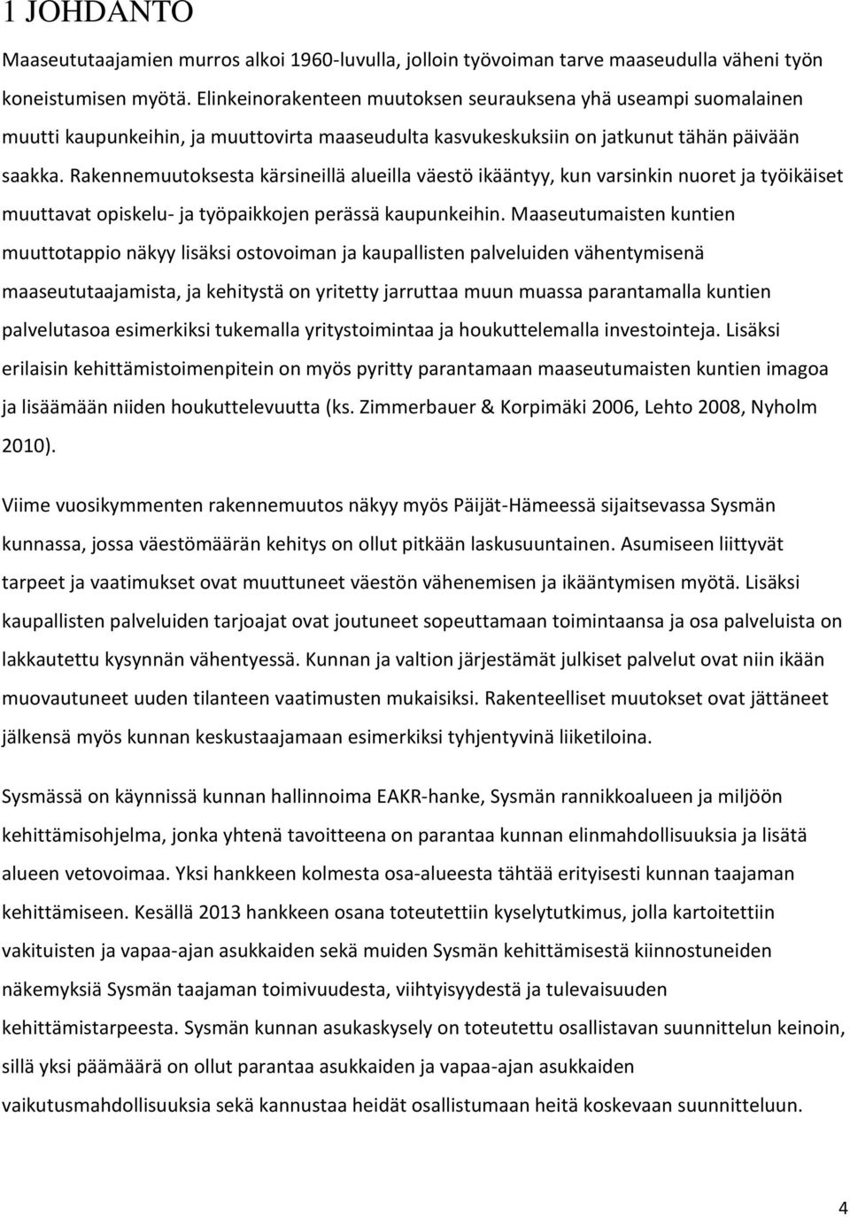 Rakennemuutoksesta kärsineillä alueilla väestö ikääntyy, kun varsinkin nuoret ja työikäiset muuttavat opiskelu- ja työpaikkojen perässä kaupunkeihin.