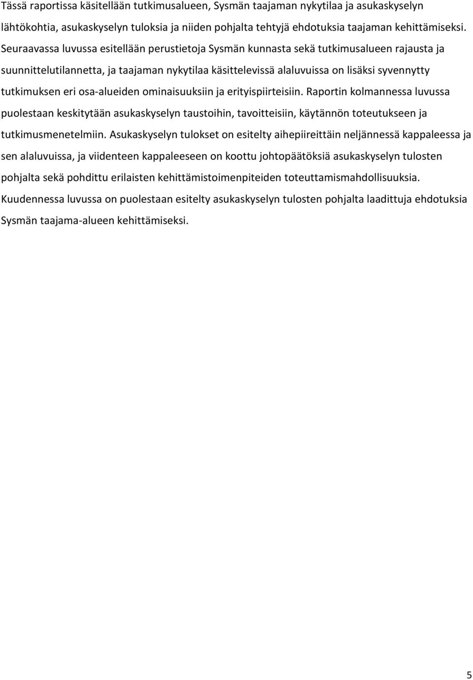 eri osa-alueiden ominaisuuksiin ja erityispiirteisiin. Raportin kolmannessa luvussa puolestaan keskitytään asukaskyselyn taustoihin, tavoitteisiin, käytännön toteutukseen ja tutkimusmenetelmiin.