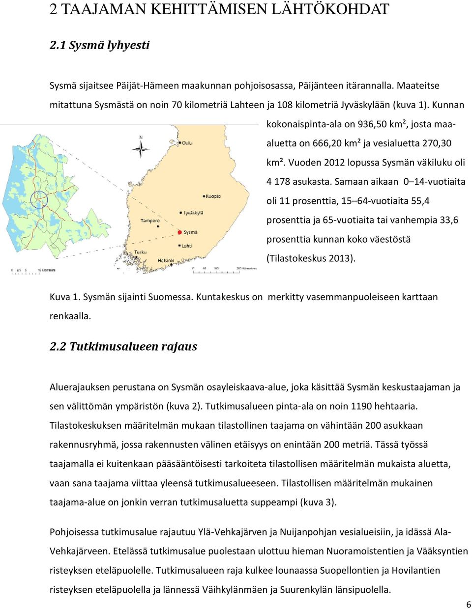 Vuoden 2012 lopussa Sysmän väkiluku oli 4 178 asukasta.