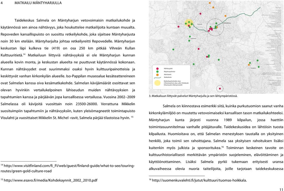 Mäntyharjun keskustan läpi kulkeva tie (419) on osa 250 km pitkää Vihreän Kullan Kulttuuritietä.