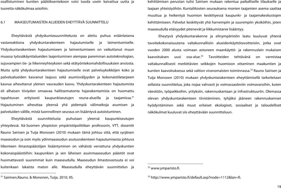 Yhdyskuntarakenteen hajautumiseen ja laimentumiseen on vaikuttanut muun muassa työssäkäyntialueiden laajentuminen aiempaa paremman autoteknologian, sujuvampien tie- ja liikenneyhteyksien sekä