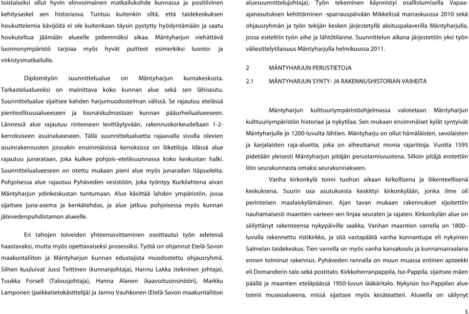 Mäntyharjun viehättävä luonnonympäristö tarjoaa myös hyvät puitteet esimerkiksi luonto- ja virkistysmatkailulle. Diplomityön suunnittelualue on Mäntyharjun kuntakeskusta.