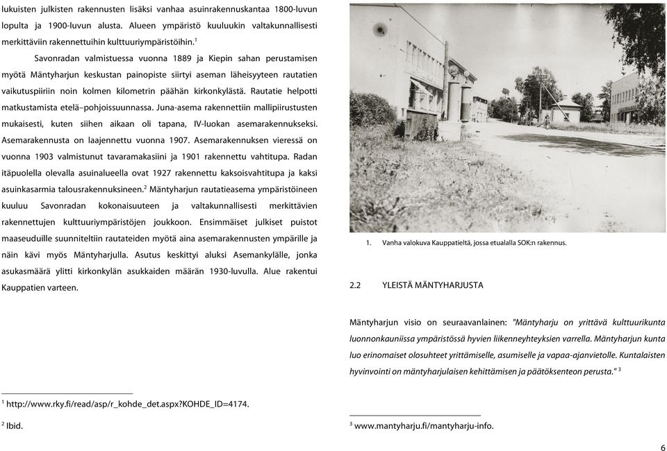 1 Savonradan valmistuessa vuonna 1889 ja Kiepin sahan perustamisen myötä Mäntyharjun keskustan painopiste siirtyi aseman läheisyyteen rautatien vaikutuspiiriin noin kolmen kilometrin päähän