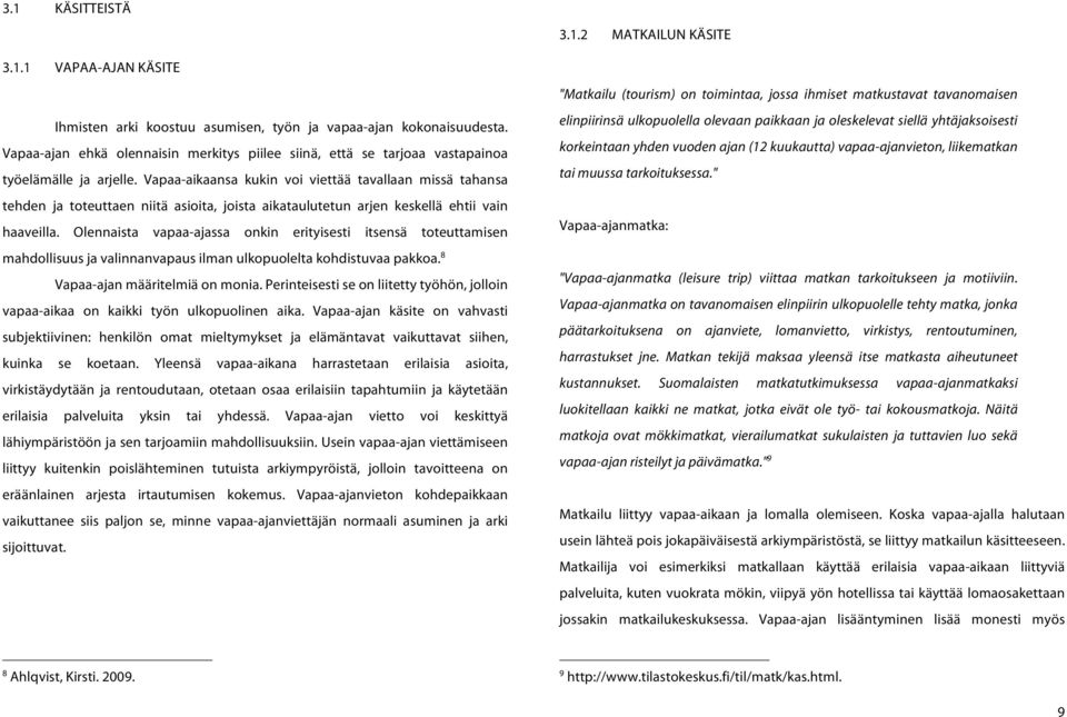 Vapaa-aikaansa kukin voi viettää tavallaan missä tahansa tehden ja toteuttaen niitä asioita, joista aikataulutetun arjen keskellä ehtii vain haaveilla.