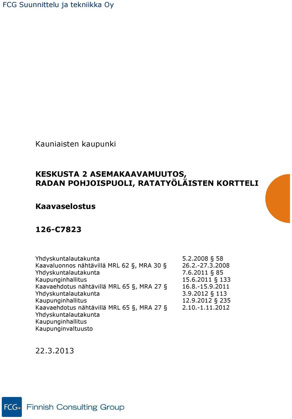 6.0 85 Kaupunginhallitus 5.6.0 33 Kaavaehdotus nähtävillä MRL 65, MRA 7 6.8.-5.9.0 Yhdysuntalautaunta 3.9.0 3 Kaupunginhallitus.