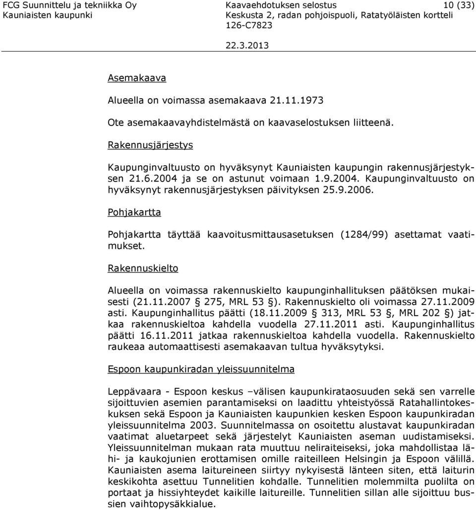 ja se on astunut voimaan.9.00. Kaupunginvaltuusto on hyväsynyt raennusjärjestysen päivitysen 5.9.006. Pohjatta Pohjatta täyttää aavoitusmittausasetusen (8/99) asettamat vaatimuset.