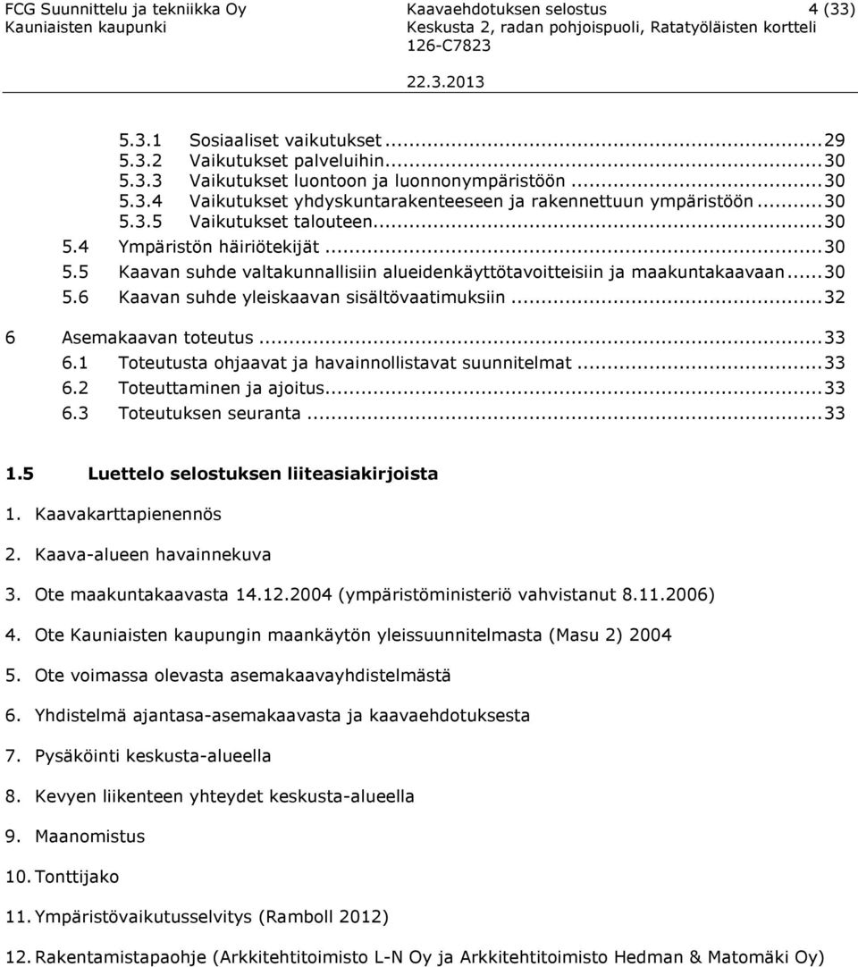 .. 30 5.6 Kaavan suhde yleisaavan sisältövaatimusiin... 3 6 Asemaaavan toteutus... 33 6. Toteutusta ohjaavat ja havainnollistavat suunnitelmat... 33 6. Toteuttaminen ja ajoitus... 33 6.3 Toteutusen seuranta.