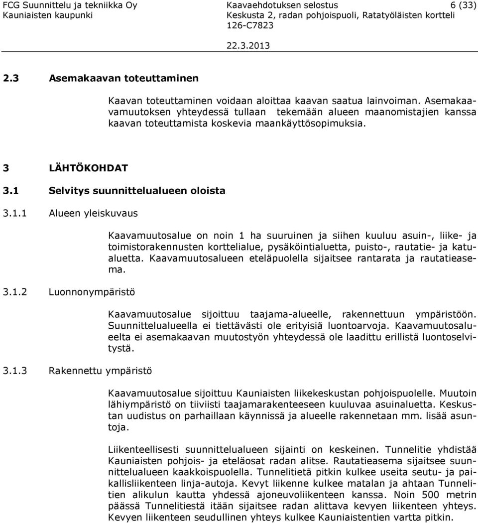 Asemaaavamuutosen yhteydessä tullaan teemään alueen maanomistajien anssa aavan toteuttamista osevia maanäyttösopimusia. 3 LÄHTÖKOHDAT 3. Selvitys suunnittelualueen oloista 3.. Alueen yleisuvaus 3.