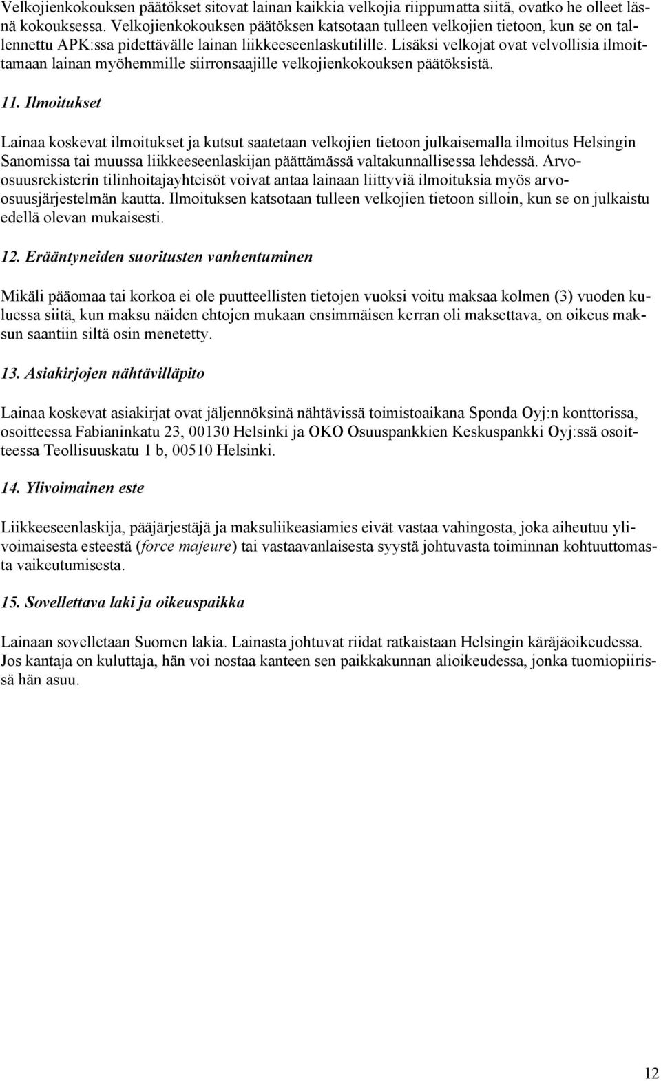 Lisäksi velkojat ovat velvollisia ilmoittamaan lainan myöhemmille siirronsaajille velkojienkokouksen päätöksistä. 11.