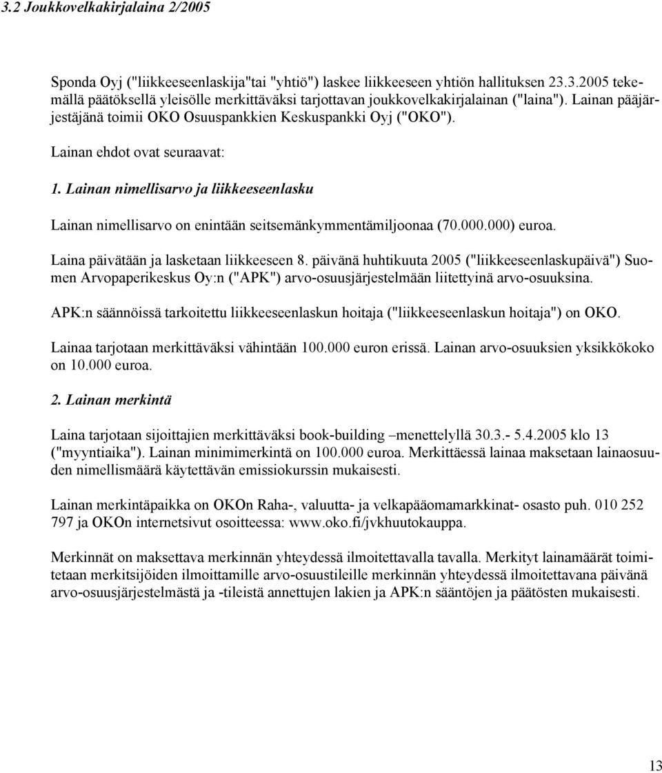 Lainan nimellisarvo ja liikkeeseenlasku Lainan nimellisarvo on enintään seitsemänkymmentämiljoonaa (70.000.000) euroa. Laina päivätään ja lasketaan liikkeeseen 8.