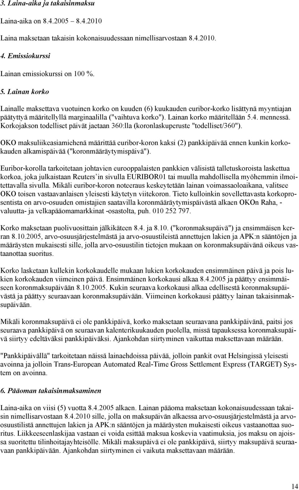 mennessä. Korkojakson todelliset päivät jaetaan 360:lla (koronlaskuperuste "todelliset/360").