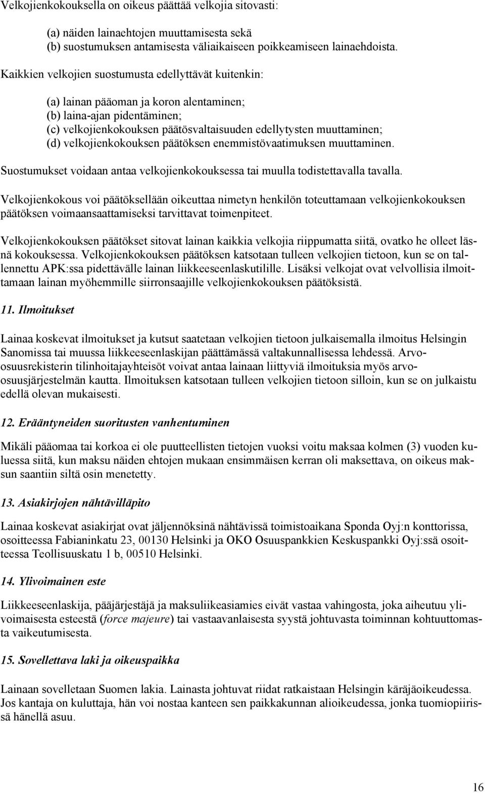 velkojienkokouksen päätöksen enemmistövaatimuksen muuttaminen. Suostumukset voidaan antaa velkojienkokouksessa tai muulla todistettavalla tavalla.