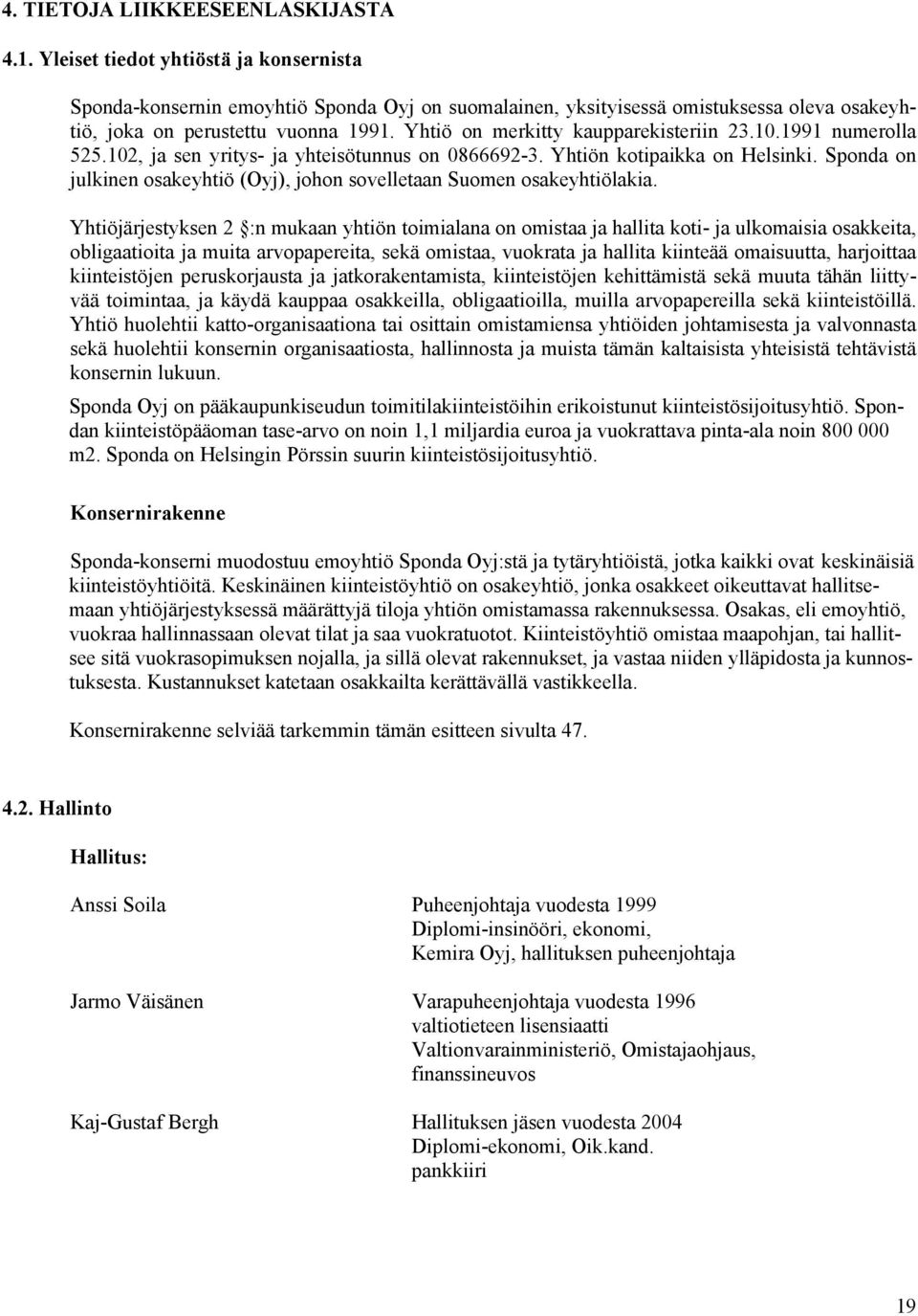 Yhtiö on merkitty kaupparekisteriin 23.10.1991 numerolla 525.102, ja sen yritys- ja yhteisötunnus on 0866692-3. Yhtiön kotipaikka on Helsinki.