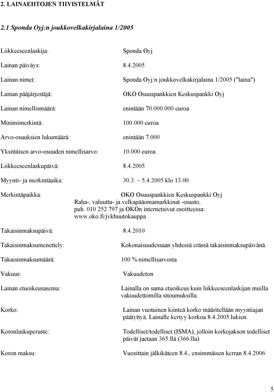 000 euroa Arvo-osuuksien lukumäärä: enintään 7.000 Yksittäisen arvo-osuuden nimellisarvo: 10.000 euroa Liikkeeseenlaskupäivä: 8.4.2005 Myynti- ja merkintäaika: 30.3. 5.4.2005 klo 13.00. Merkintäpaikka: OKO Osuuspankkien Keskuspankki Oyj Raha-, valuutta- ja velkapääomamarkkinat -osasto, puh.