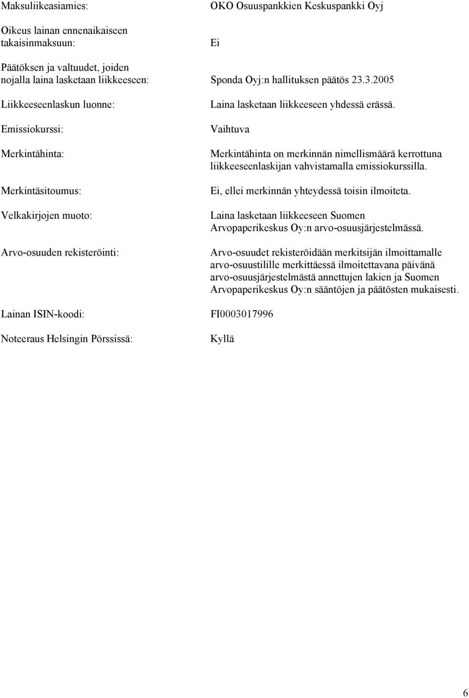 3.2005 Liikkeeseenlaskun luonne: Emissiokurssi: Merkintähinta: Merkintäsitoumus: Velkakirjojen muoto: Arvo-osuuden rekisteröinti: Lainan ISIN-koodi: Noteeraus Helsingin Pörssissä: Laina lasketaan