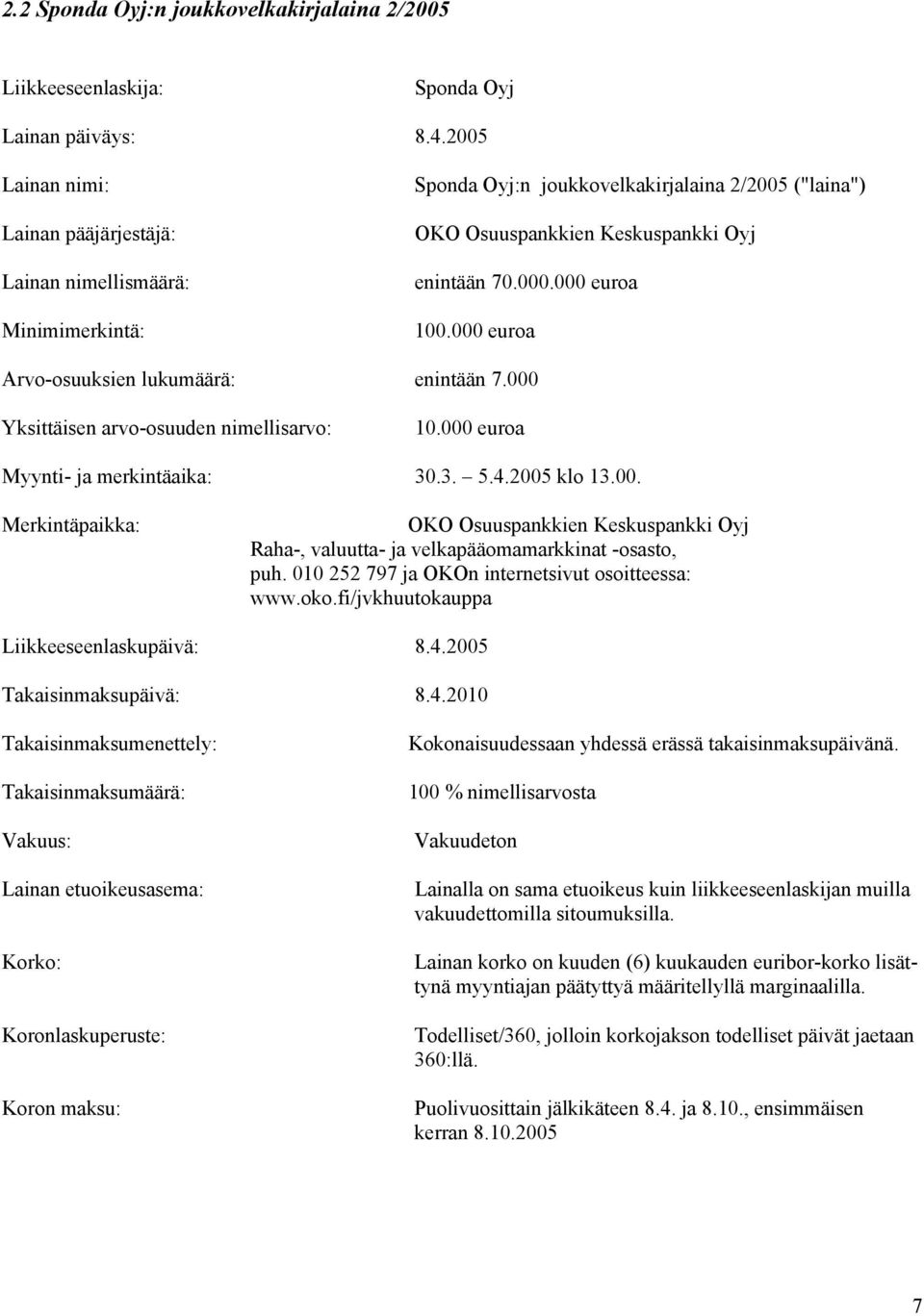 000 euroa Arvo-osuuksien lukumäärä: enintään 7.000 Yksittäisen arvo-osuuden nimellisarvo: 10.000 euroa Myynti- ja merkintäaika: 30.3. 5.4.2005 klo 13.00. Merkintäpaikka: OKO Osuuspankkien Keskuspankki Oyj Raha-, valuutta- ja velkapääomamarkkinat -osasto, puh.