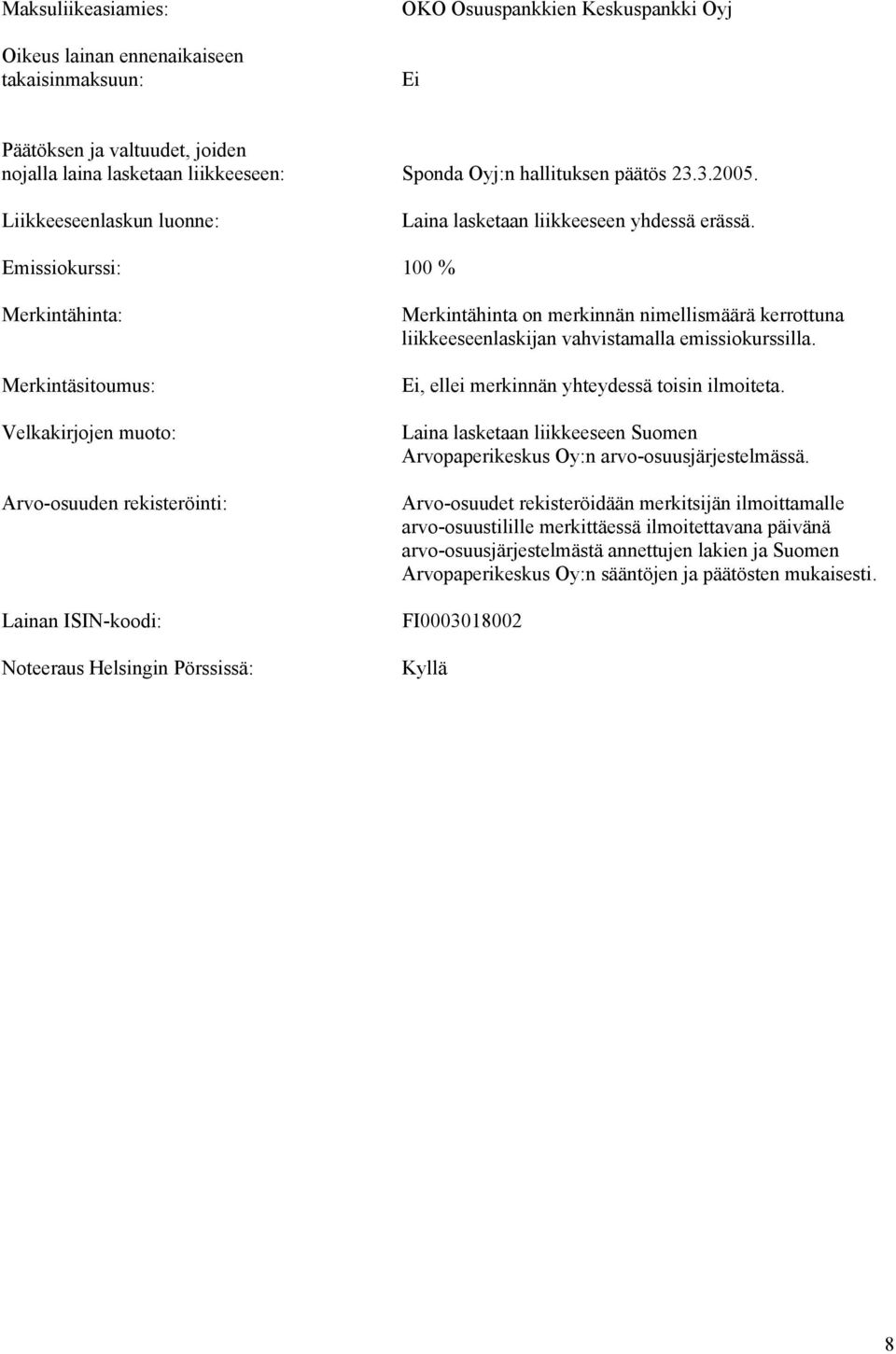 Emissiokurssi: 100 % Merkintähinta: Merkintäsitoumus: Velkakirjojen muoto: Arvo-osuuden rekisteröinti: Lainan ISIN-koodi: Noteeraus Helsingin Pörssissä: Merkintähinta on merkinnän nimellismäärä