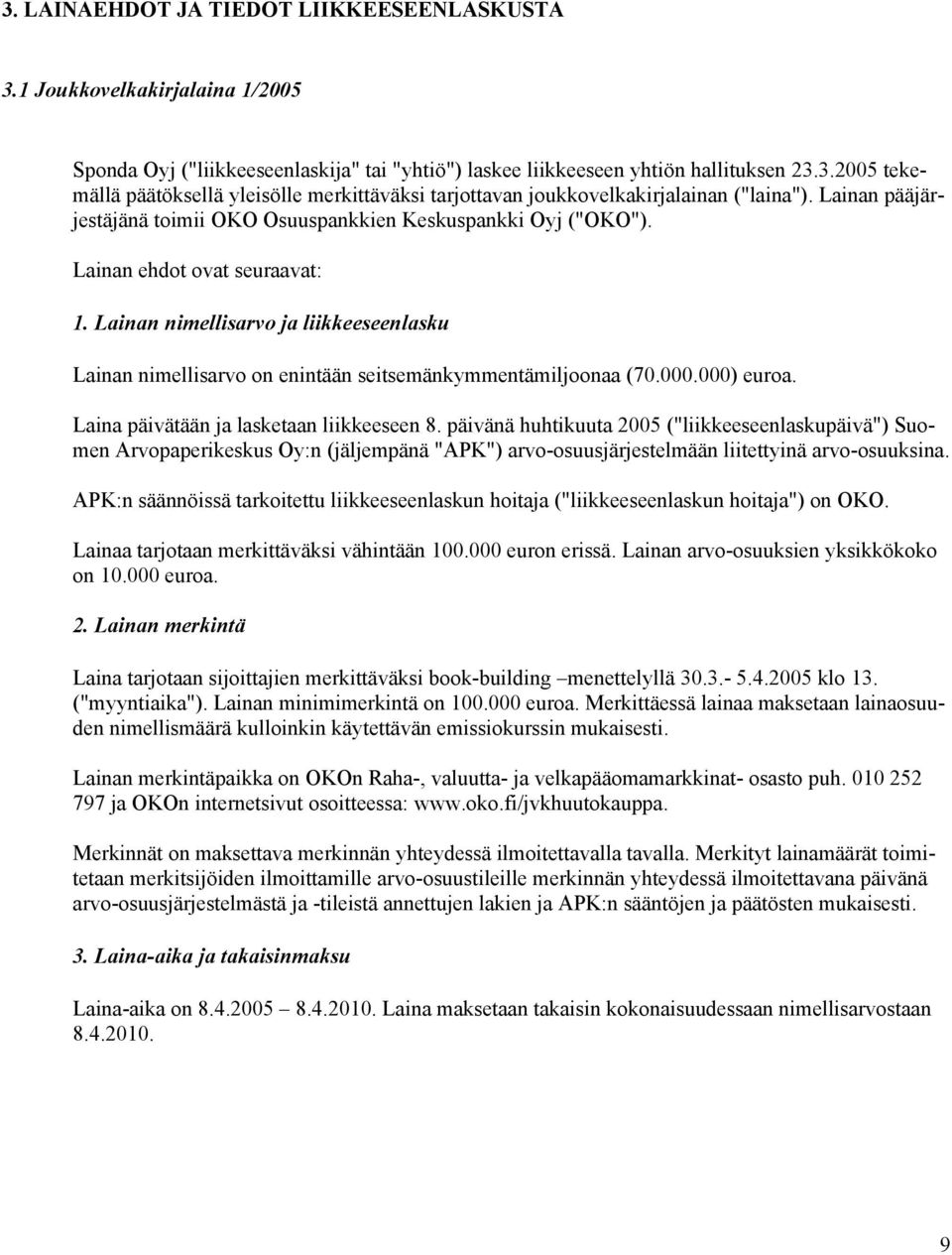 Lainan nimellisarvo ja liikkeeseenlasku Lainan nimellisarvo on enintään seitsemänkymmentämiljoonaa (70.000.000) euroa. Laina päivätään ja lasketaan liikkeeseen 8.