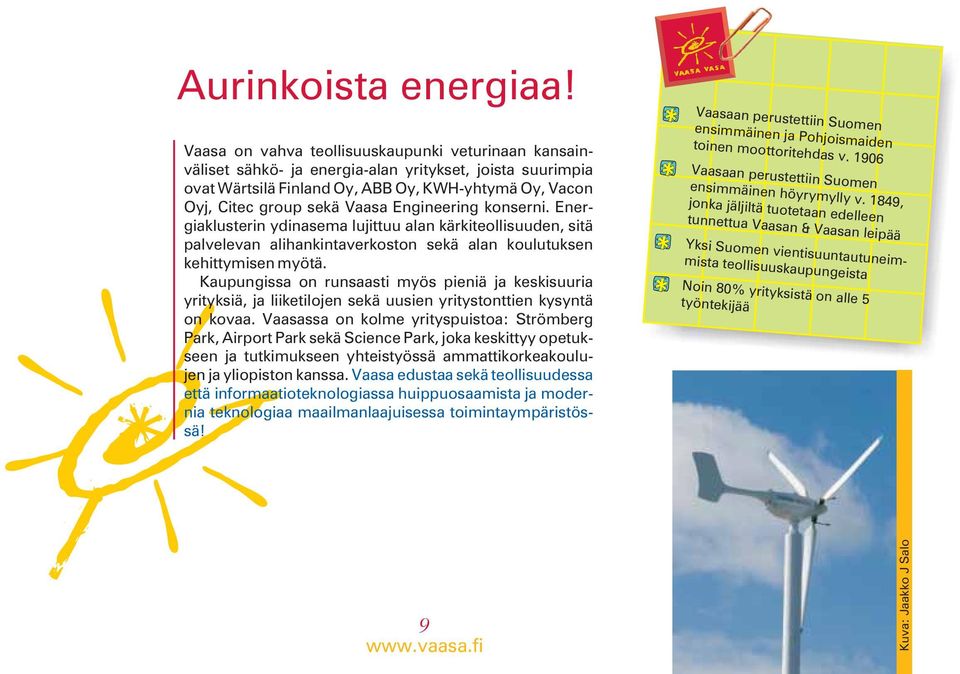 Engineering konserni. Energiaklusterin ydinasema lujittuu alan kärkiteollisuuden, sitä palvelevan alihankintaverkoston sekä alan koulutuksen kehittymisen myötä.