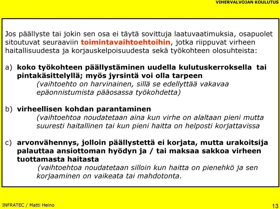 epäonnistumista pääosassa työkohdetta) b) virheellisen kohdan parantaminen (vaihtoehtoa noudatetaan aina kun virhe on alaltaan pieni mutta suuresti haitallinen tai kun pieni haitta on helposti