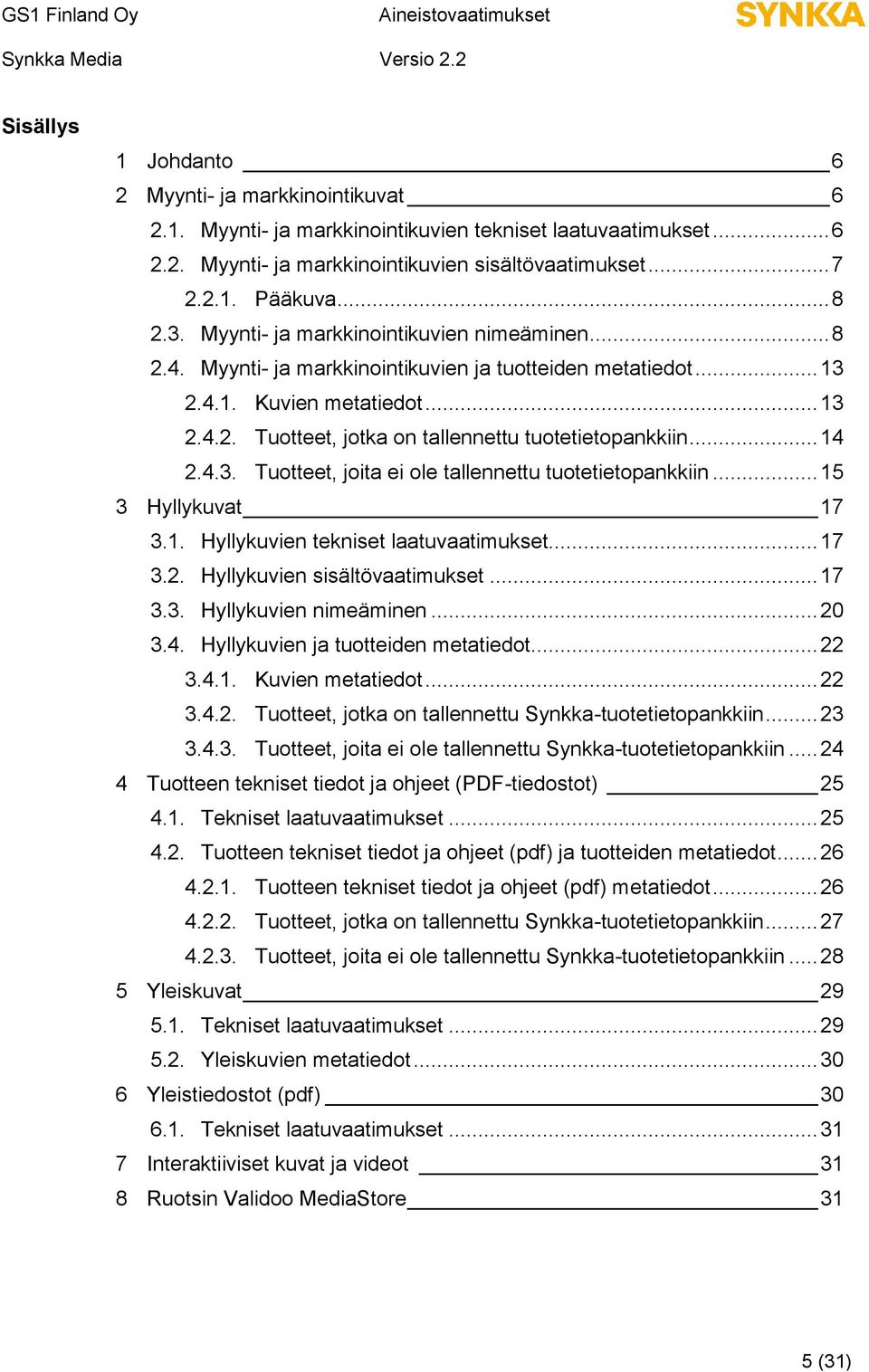 .. 14 2.4.3. Tuotteet, joita ei ole tallennettu tuotetietopankkiin... 15 3 Hyllykuvat 17 3.1. Hyllykuvien tekniset laatuvaatimukset... 17 3.2. Hyllykuvien sisältövaatimukset... 17 3.3. Hyllykuvien nimeäminen.