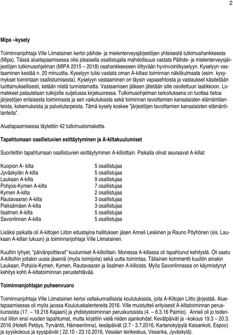 Kyselyyn vastaaminen kestää n. 20 minuuttia. Kyselyyn tulisi vastata oman A-kiltasi toiminnan näkökulmasta (esim. kysymykset toimintaan osallistumisesta).