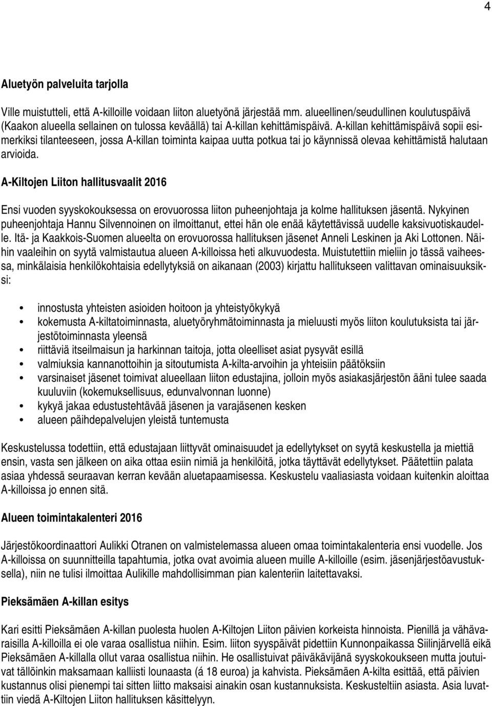 A-killan kehittämispäivä sopii esimerkiksi tilanteeseen, jossa A-killan toiminta kaipaa uutta potkua tai jo käynnissä olevaa kehittämistä halutaan arvioida.