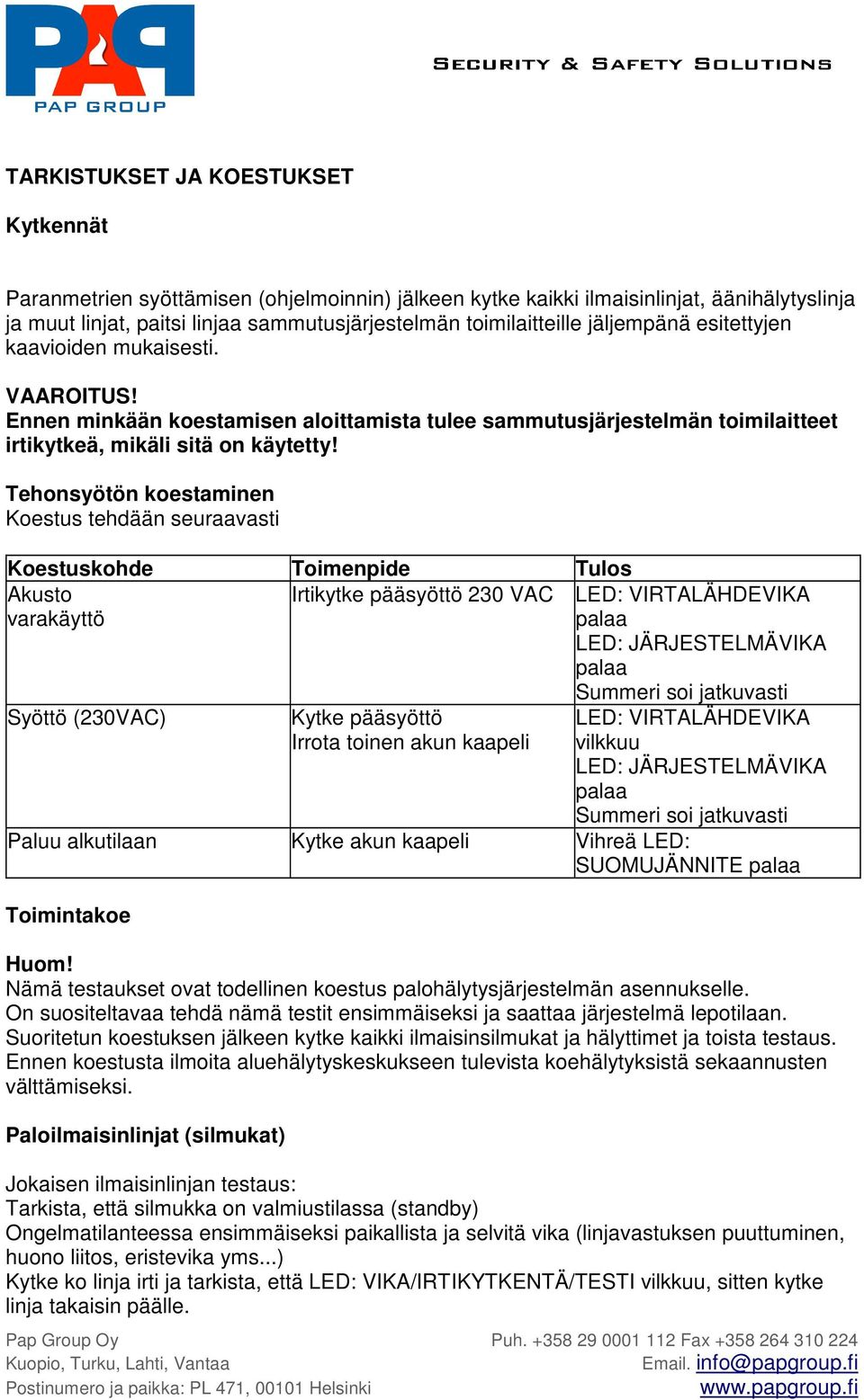 Tehonsyötön koestaminen Koestus tehdään seuraavasti Koestuskohde Toimenpide Tulos Akusto varakäyttö Irtikytke pääsyöttö 230 VAC LED: VIRTALÄHDEVIKA palaa LED: JÄRJESTELMÄVIKA palaa Syöttö (230VAC)