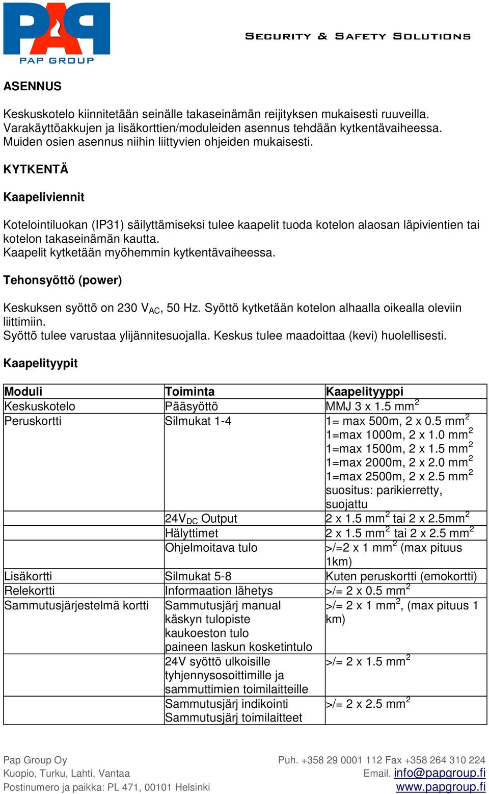 KYTKENTÄ Kaapeliviennit Kotelointiluokan (IP31) säilyttämiseksi tulee kaapelit tuoda kotelon alaosan läpivientien tai kotelon takaseinämän kautta. Kaapelit kytketään myöhemmin kytkentävaiheessa.