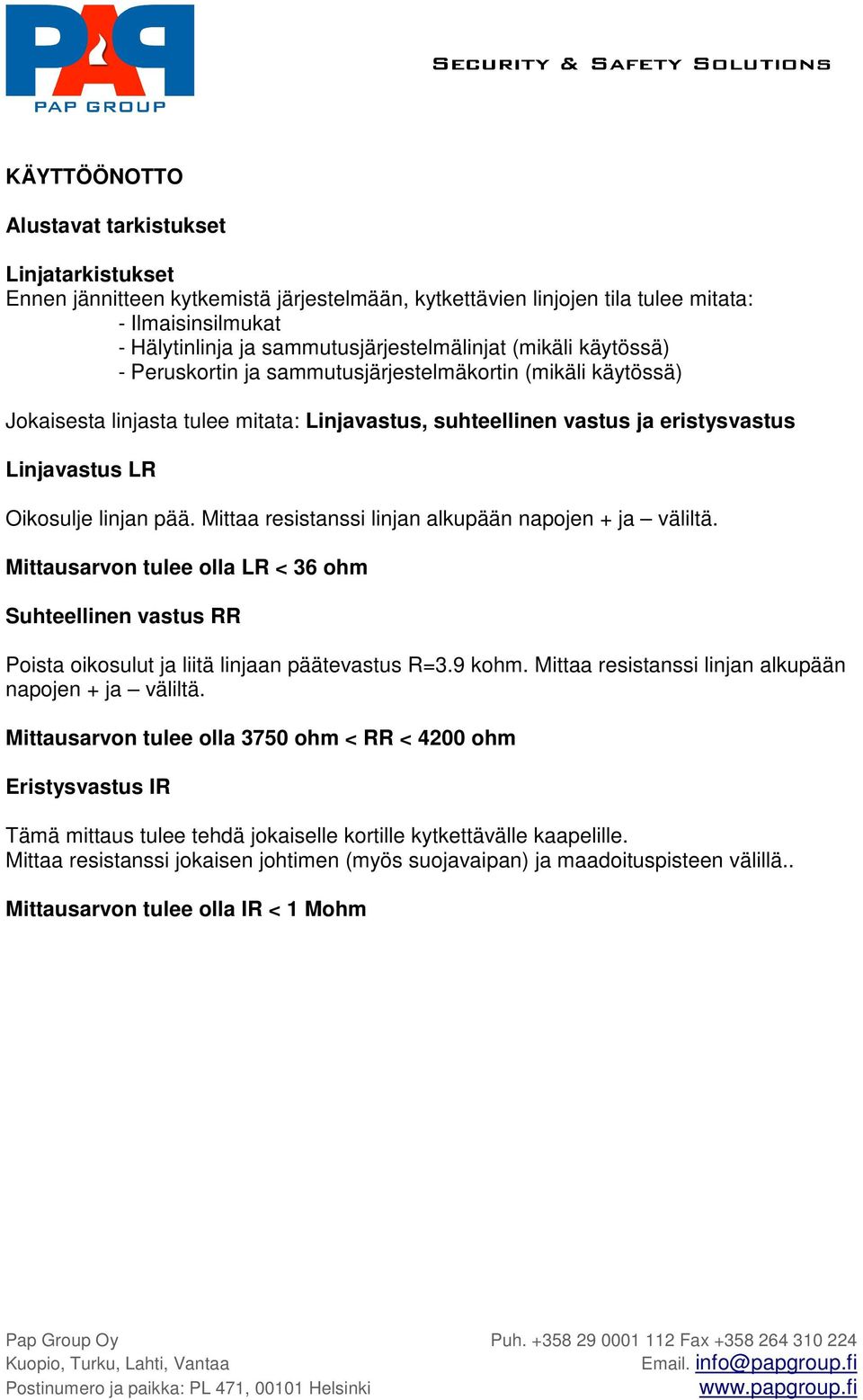 Linjavastus LR Oikosulje linjan pää. Mittaa resistanssi linjan alkupään napojen + ja väliltä.