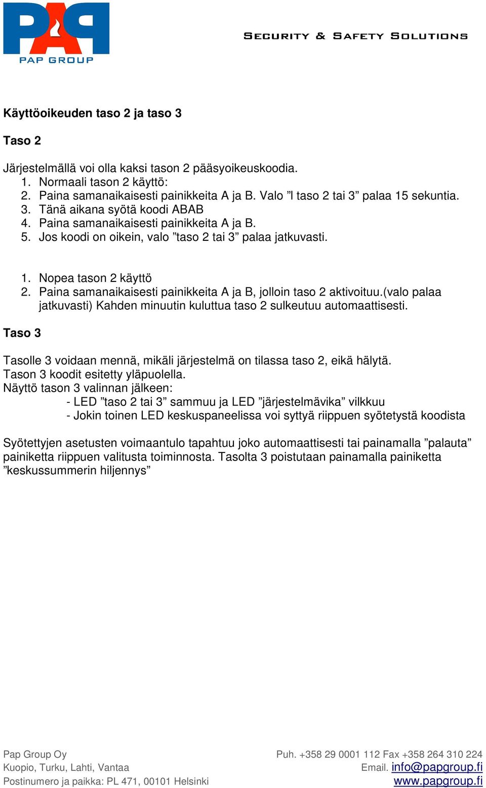 Paina samanaikaisesti painikkeita A ja B, jolloin taso 2 aktivoituu.(valo palaa jatkuvasti) Kahden minuutin kuluttua taso 2 sulkeutuu automaattisesti.