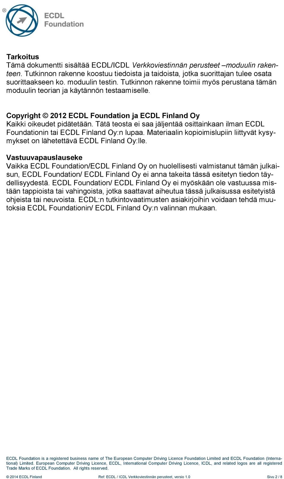 Tätä teosta ei saa jäljentää osittainkaan ilman ECDL Foundationin tai ECDL Finland Oy:n lupaa. Materiaalin kopioimislupiin liittyvät kysymykset on lähetettävä ECDL Finland Oy:lle.