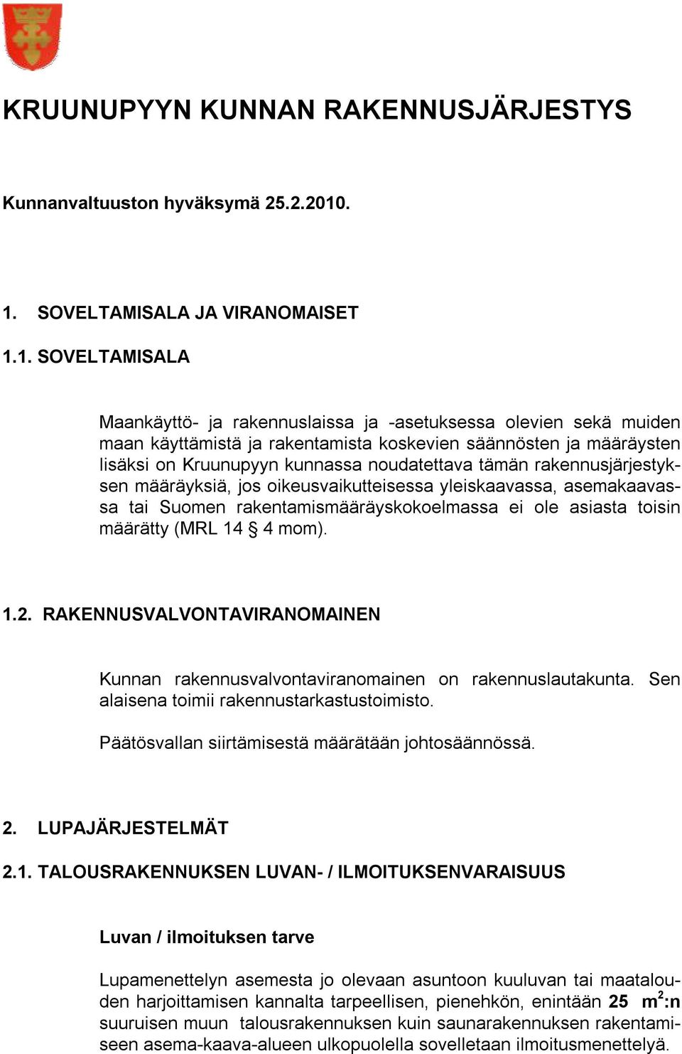 Kruunupyyn kunnassa noudatettava tämän rakennusjärjestyksen määräyksiä, jos oikeusvaikutteisessa yleiskaavassa, asemakaavassa tai Suomen rakentamismääräyskokoelmassa ei ole asiasta toisin määrätty
