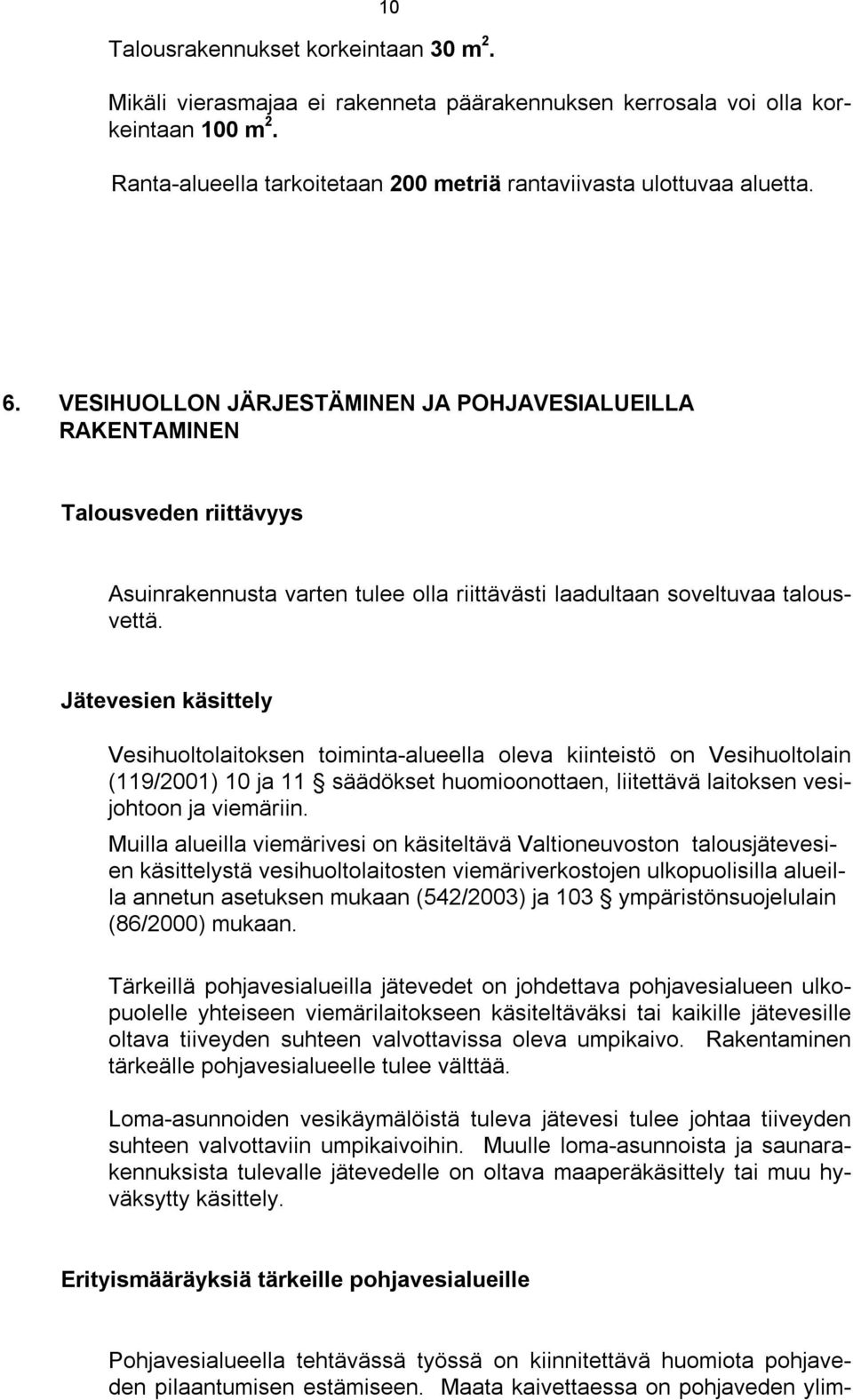 Jätevesien käsittely Vesihuoltolaitoksen toiminta-alueella oleva kiinteistö on Vesihuoltolain (119/2001) 10 ja 11 säädökset huomioonottaen, liitettävä laitoksen vesijohtoon ja viemäriin.