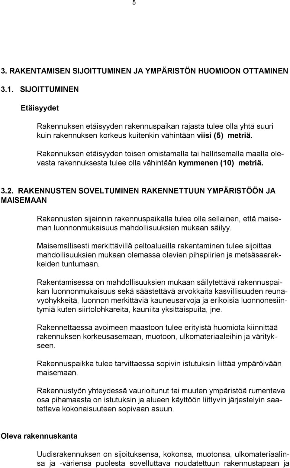Rakennuksen etäisyyden toisen omistamalla tai hallitsemalla maalla olevasta rakennuksesta tulee olla vähintään kymmenen (10) metriä. 3.2.