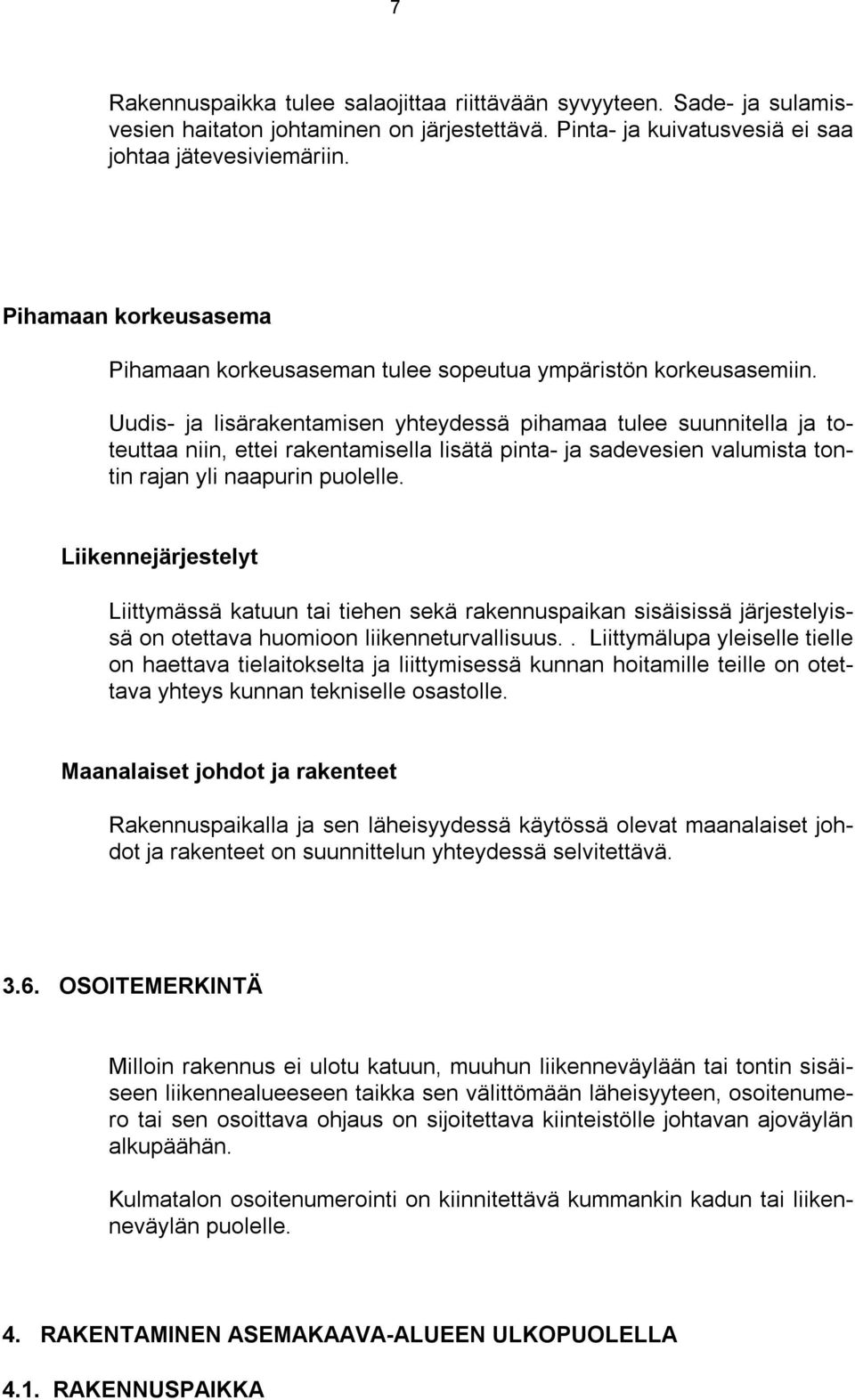 Uudis- ja lisärakentamisen yhteydessä pihamaa tulee suunnitella ja toteuttaa niin, ettei rakentamisella lisätä pinta- ja sadevesien valumista tontin rajan yli naapurin puolelle.