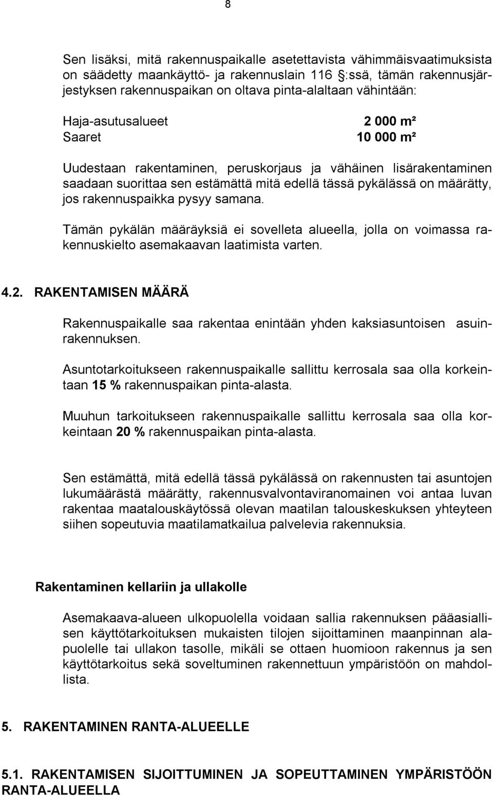 rakennuspaikka pysyy samana. Tämän pykälän määräyksiä ei sovelleta alueella, jolla on voimassa rakennuskielto asemakaavan laatimista varten. 4.2.