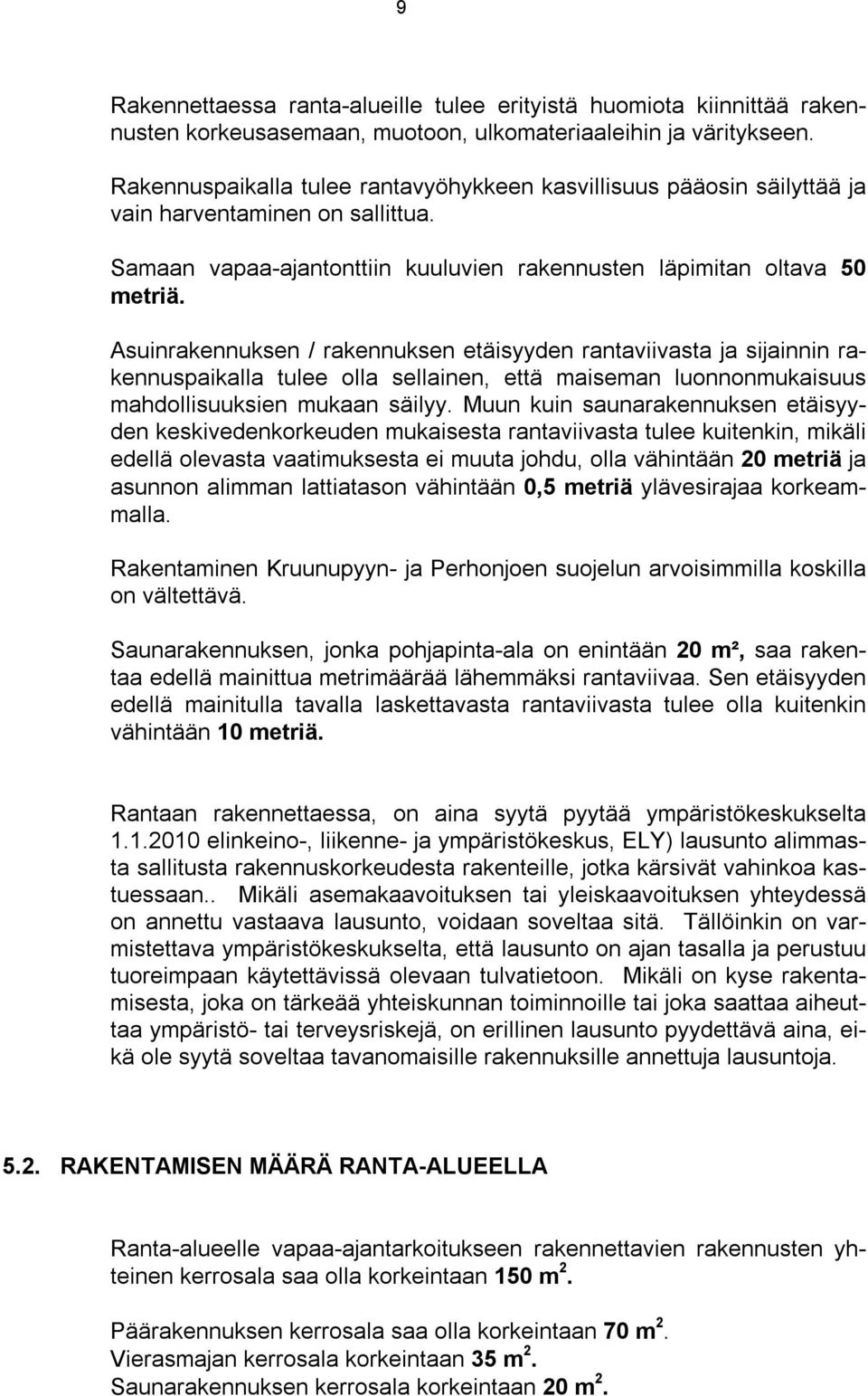 Asuinrakennuksen / rakennuksen etäisyyden rantaviivasta ja sijainnin rakennuspaikalla tulee olla sellainen, että maiseman luonnonmukaisuus mahdollisuuksien mukaan säilyy.