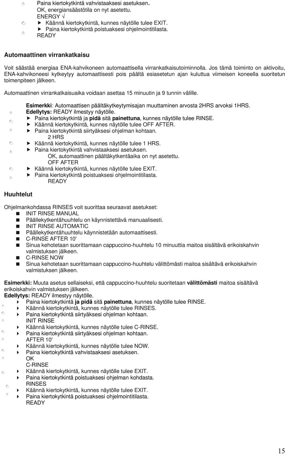 Jos tämä toiminto on aktivoitu, ENA-kahvikoneesi kytkeytyy automaattisesti pois päältä esiasetetun ajan kuluttua viimeisen koneella suoritetun toimenpiteen jälkeen.